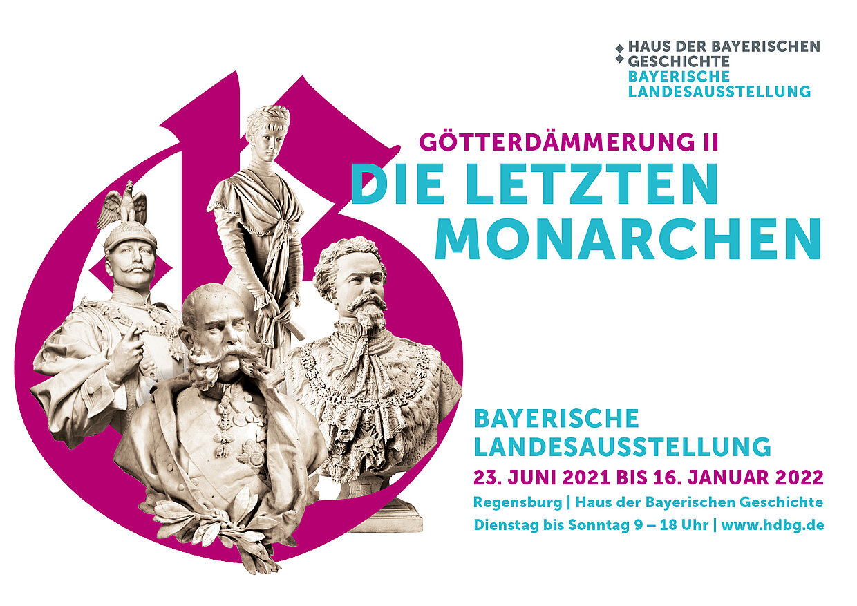 Plakatmotiv zur Bayerischen Landesausstellung 2021
„Götterdämmerung II – Die letzten Monarchen“
© HdBG, Augsburg | Entwurf: Peter Schmidt Group unter Verwendung von (v.r.n.l.o.): König Ludwig II., Johann Nepomuk Hautmann 1894 © Bayerisches Nationalmuseum München | Kaiser Franz Joseph, Victor Tilgner, 1885 © Wien Museum/Birgit u. Peter Kainz | Kaiser Wilhelm II., Walter Schott, 1896 Schloss Langenburg © HdBG Augsburg, Foto: Jürgen Weller | Kaiserin Elisabeth, Hermann Klotz, 1906 © HdBG Augsburg, Foto: www.altrofoto.de 